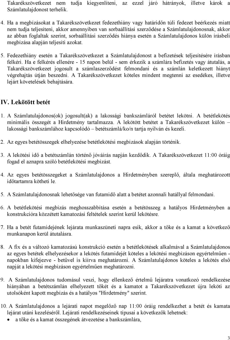 abban foglaltak szerint, sorbaállítási szerzıdés hiánya esetén a Számlatulajdonos külön írásbeli megbízása alapján teljesíti azokat. 5.