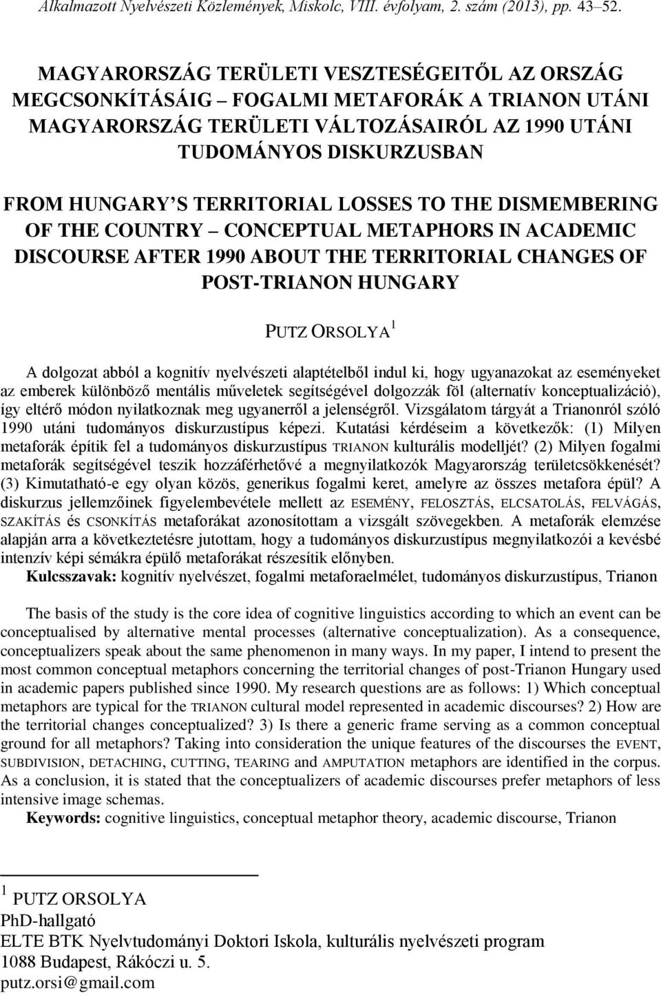 LOSSES TO THE DISMEMBERING OF THE COUNTRY CONCEPTUAL METAPHORS IN ACADEMIC DISCOURSE AFTER 1990 ABOUT THE TERRITORIAL CHANGES OF POST-TRIANON HUNGARY PUTZ ORSOLYA 1 A dolgozat abból a kognitív