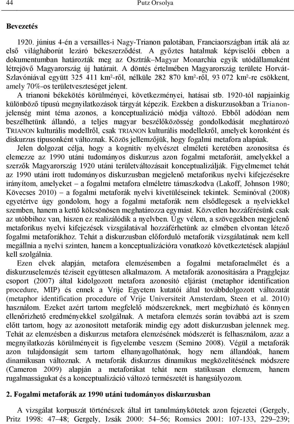 A döntés értelmében Magyarország területe Horvát- Szlavóniával együtt 325 411 km²-ről, nélküle 282 870 km²-ről, 93 072 km²-re csökkent, amely 70%-os területveszteséget jelent.