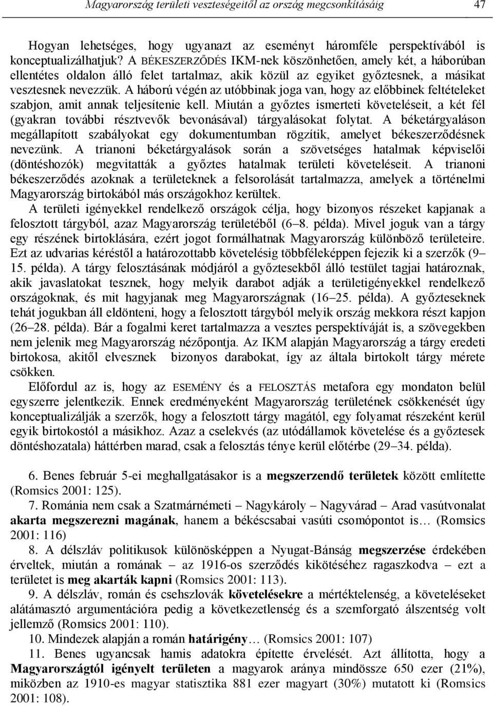 A háború végén az utóbbinak joga van, hogy az előbbinek feltételeket szabjon, amit annak teljesítenie kell.