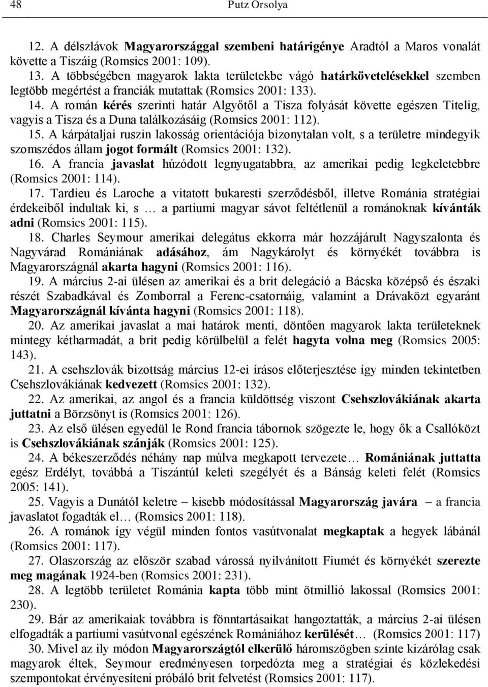 A román kérés szerinti határ Algyőtől a Tisza folyását követte egészen Titelig, vagyis a Tisza és a Duna találkozásáig (Romsics 2001: 112). 15.