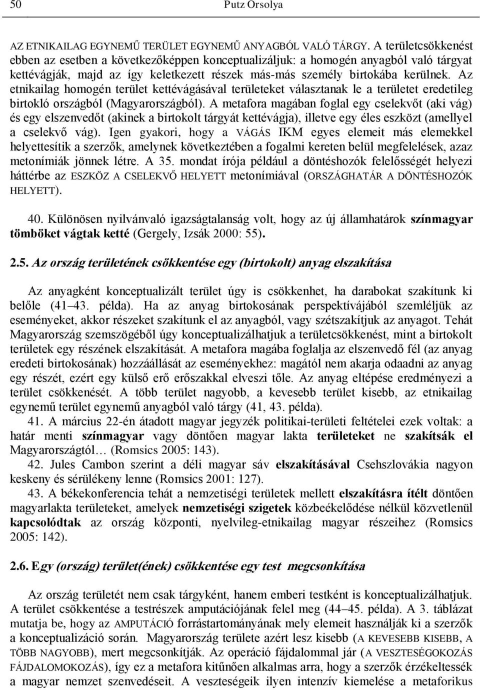 Az etnikailag homogén terület kettévágásával területeket választanak le a területet eredetileg birtokló országból (Magyarországból).