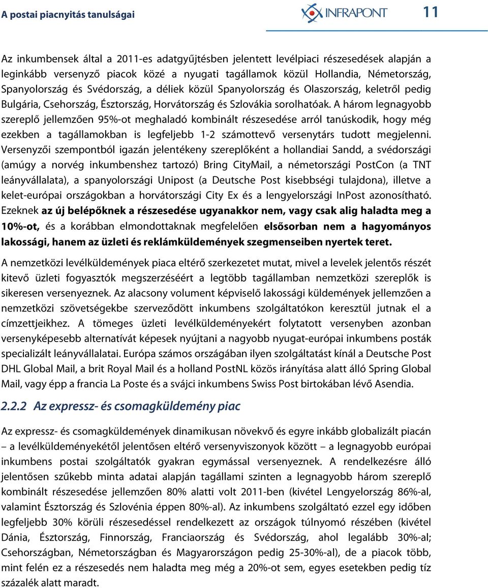 A három legnagyobb szereplő jellemzően 95%-ot meghaladó kombinált részesedése arról tanúskodik, hogy még ezekben a tagállamokban is legfeljebb 1-2 számottevő versenytárs tudott megjelenni.