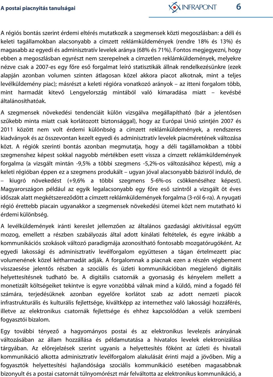 Fontos megjegyezni, hogy ebben a megoszlásban egyrészt nem szerepelnek a címzetlen reklámküldemények, melyekre nézve csak a 2007-es egy főre eső forgalmat leíró statisztikák állnak rendelkezésünkre