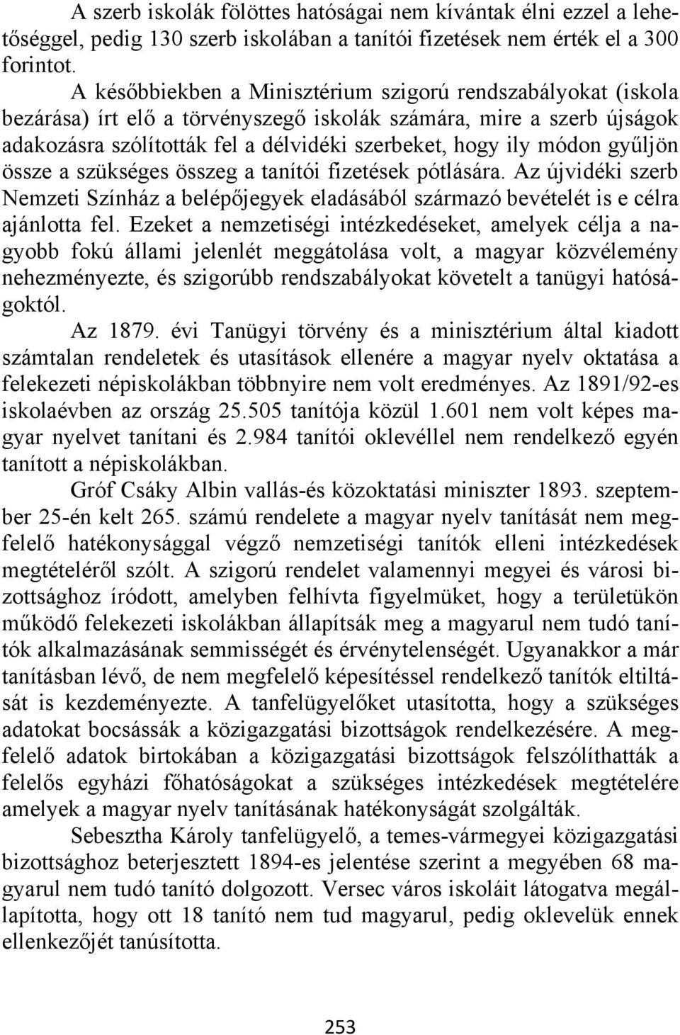 gyűljön össze a szükséges összeg a tanítói fizetések pótlására. Az újvidéki szerb Nemzeti Színház a belépőjegyek eladásából származó bevételét is e célra ajánlotta fel.