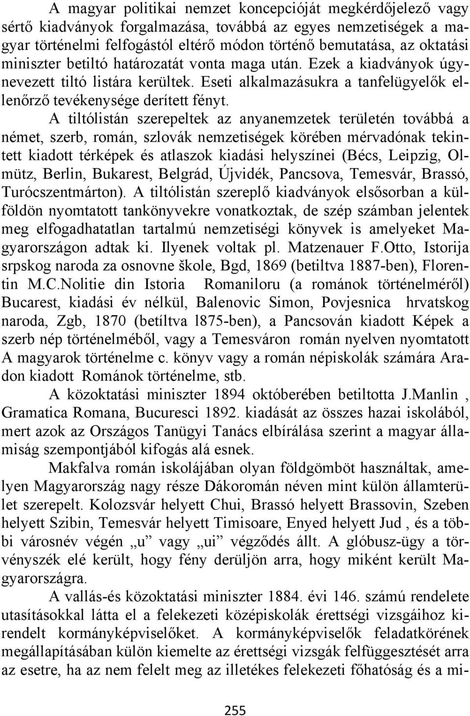 A tiltólistán szerepeltek az anyanemzetek területén továbbá a német, szerb, román, szlovák nemzetiségek körében mérvadónak tekintett kiadott térképek és atlaszok kiadási helyszínei (Bécs, Leipzig,