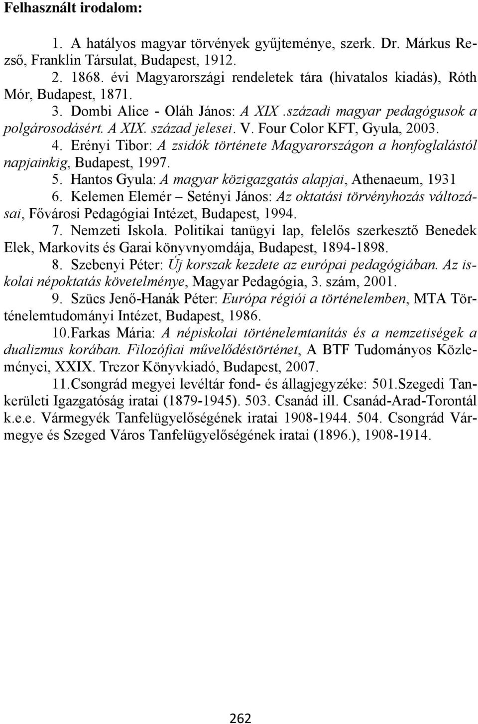 Four Color KFT, Gyula, 2003. 4. Erényi Tibor: A zsidók története Magyarországon a honfoglalástól napjainkig, Budapest, 1997. 5. Hantos Gyula: A magyar közigazgatás alapjai, Athenaeum, 1931 6.