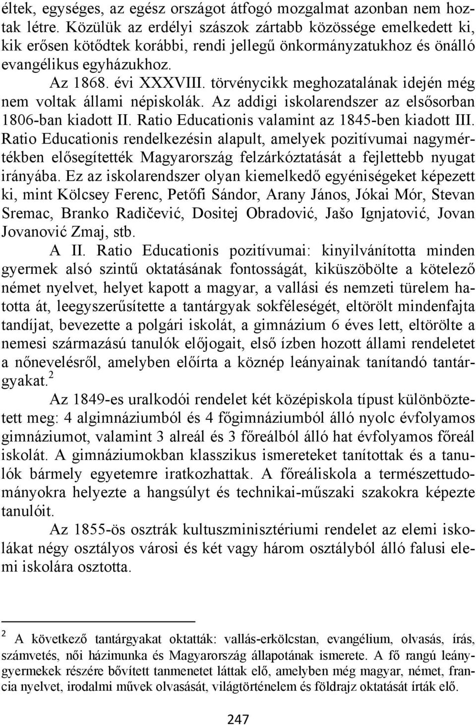 törvénycikk meghozatalának idején még nem voltak állami népiskolák. Az addigi iskolarendszer az elsősorban 1806-ban kiadott II. Ratio Educationis valamint az 1845-ben kiadott III.