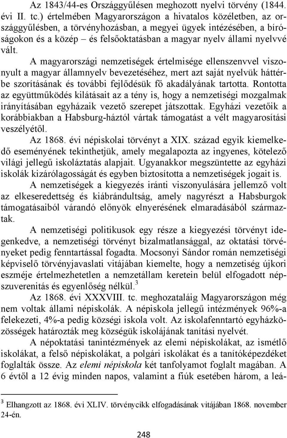 A magyarországi nemzetiségek értelmisége ellenszenvvel viszonyult a magyar államnyelv bevezetéséhez, mert azt saját nyelvük háttérbe szorításának és további fejlődésük fő akadályának tartotta.