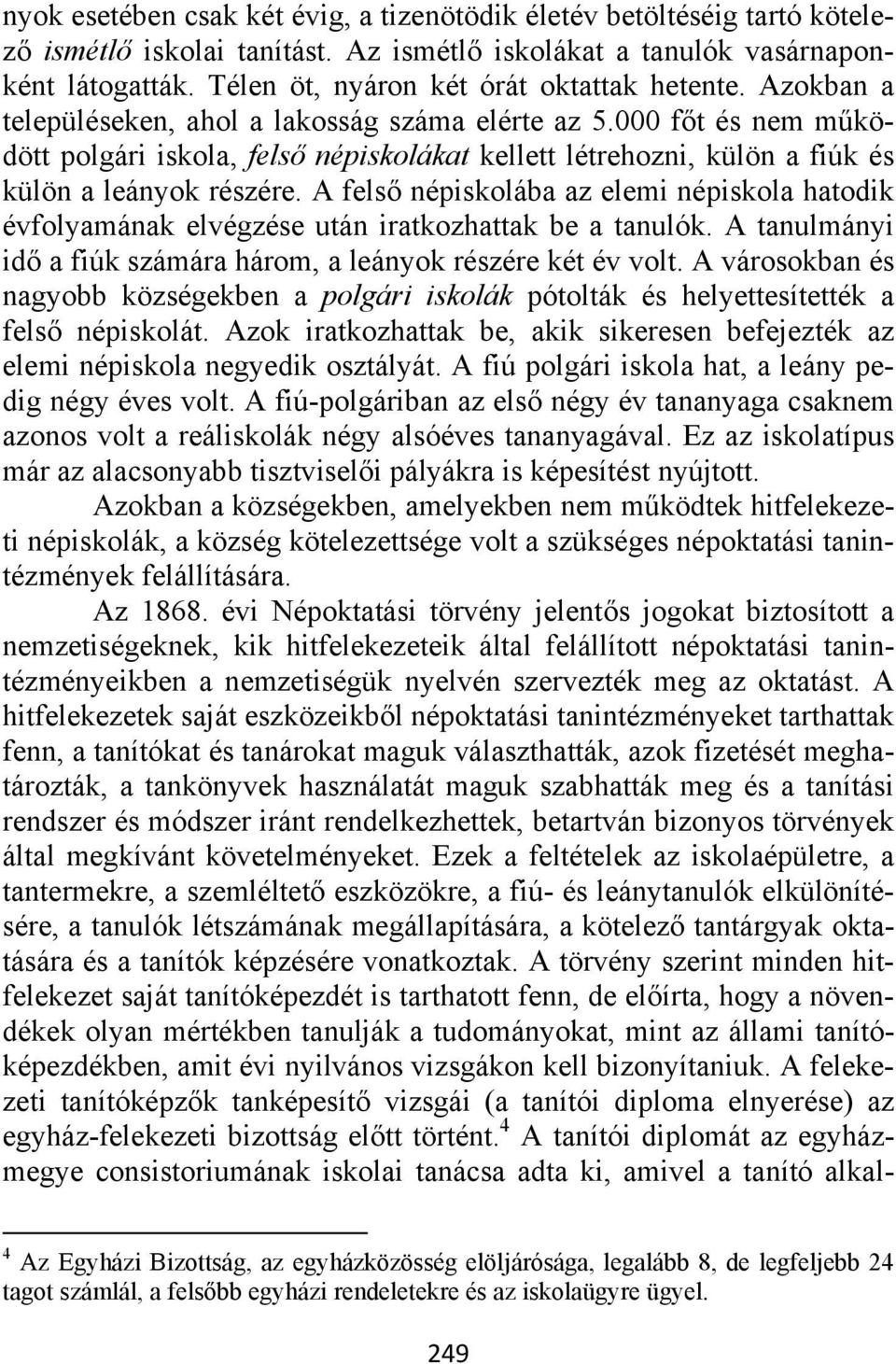 000 főt és nem működött polgári iskola, felső népiskolákat kellett létrehozni, külön a fiúk és külön a leányok részére.