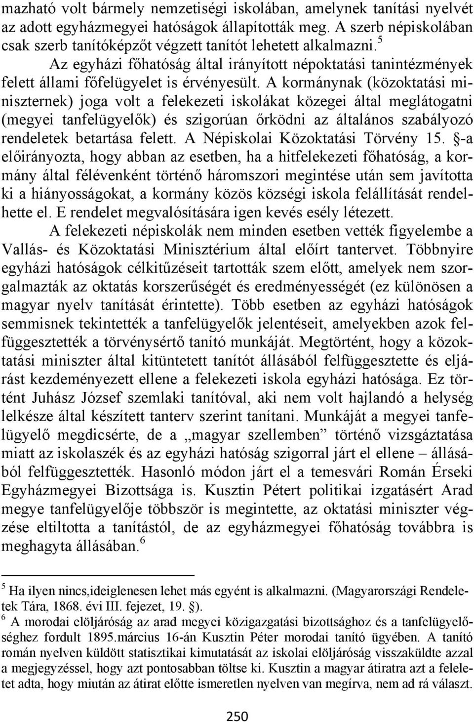 A kormánynak (közoktatási miniszternek) joga volt a felekezeti iskolákat közegei által meglátogatni (megyei tanfelügyelők) és szigorúan őrködni az általános szabályozó rendeletek betartása felett.