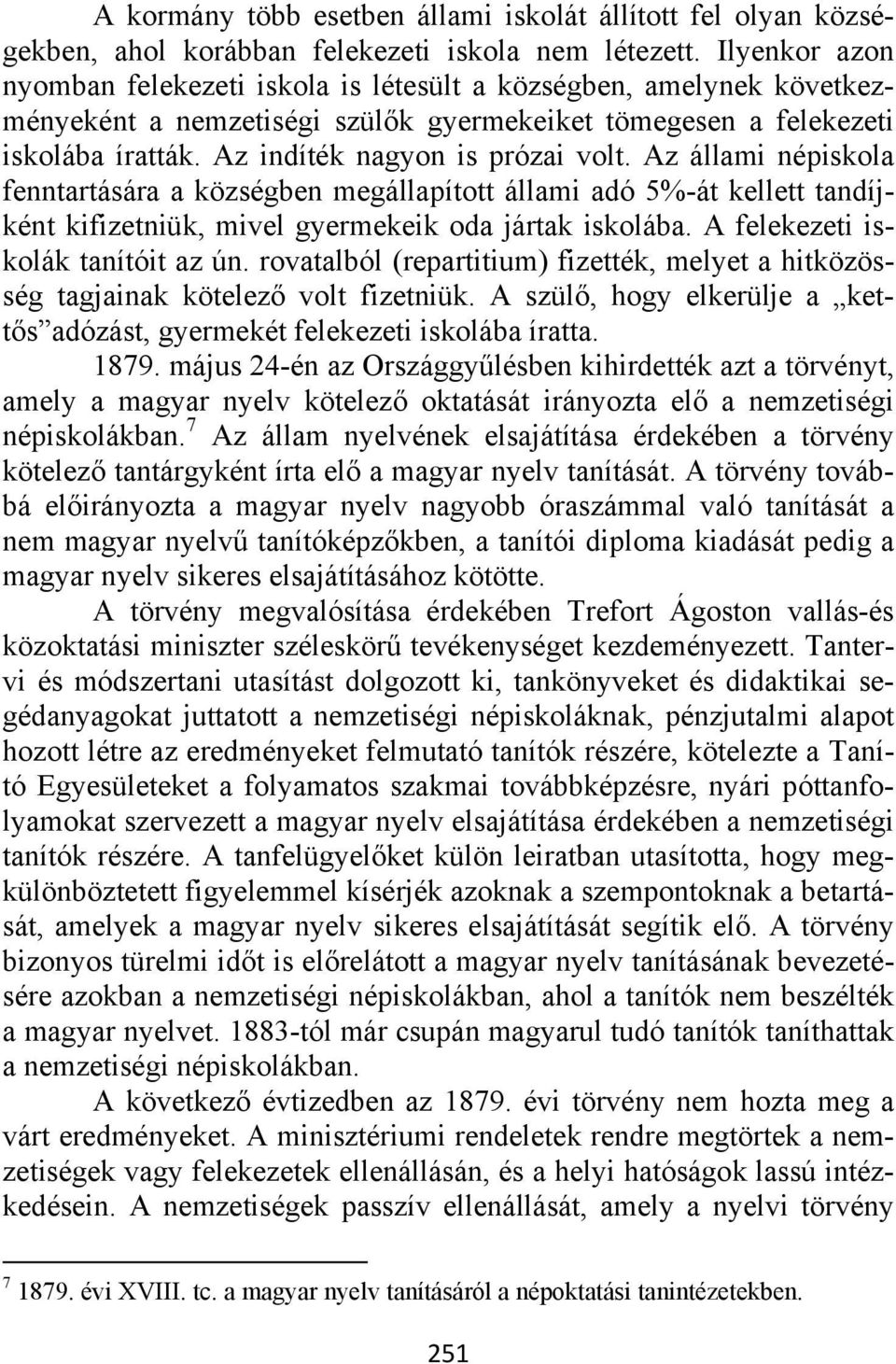 Az állami népiskola fenntartására a községben megállapított állami adó 5%-át kellett tandíjként kifizetniük, mivel gyermekeik oda jártak iskolába. A felekezeti iskolák tanítóit az ún.