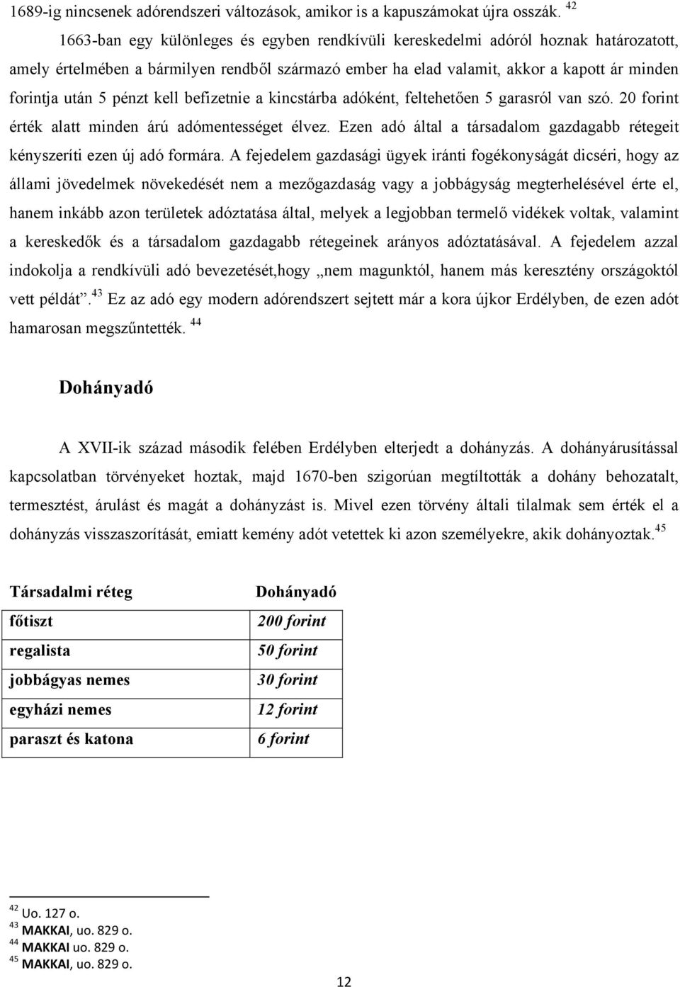 pénzt kell befizetnie a kincstárba adóként, feltehetően 5 garasról van szó. 20 forint érték alatt minden árú adómentességet élvez.