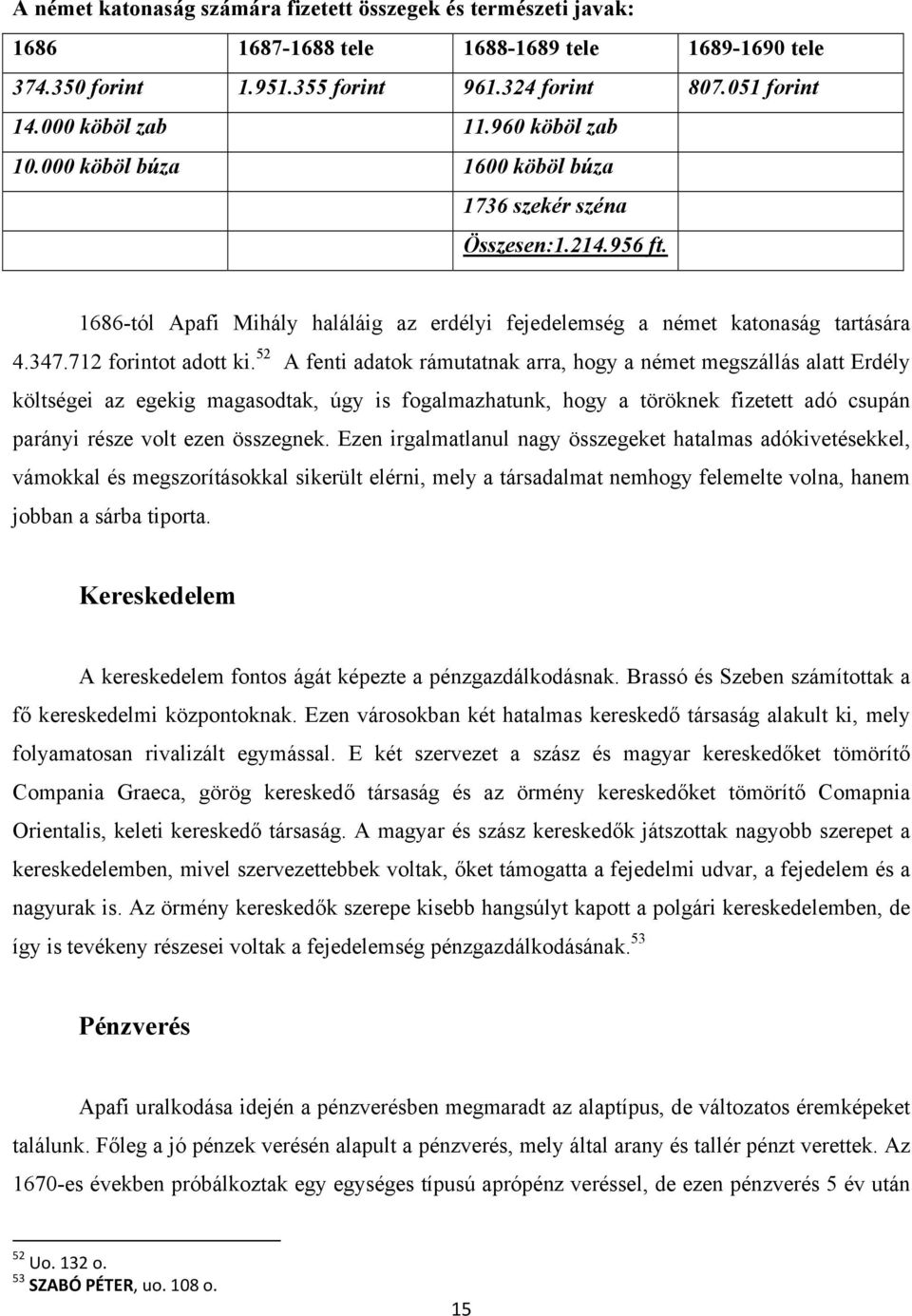 52 A fenti adatok rámutatnak arra, hogy a német megszállás alatt Erdély költségei az egekig magasodtak, úgy is fogalmazhatunk, hogy a töröknek fizetett adó csupán parányi része volt ezen összegnek.