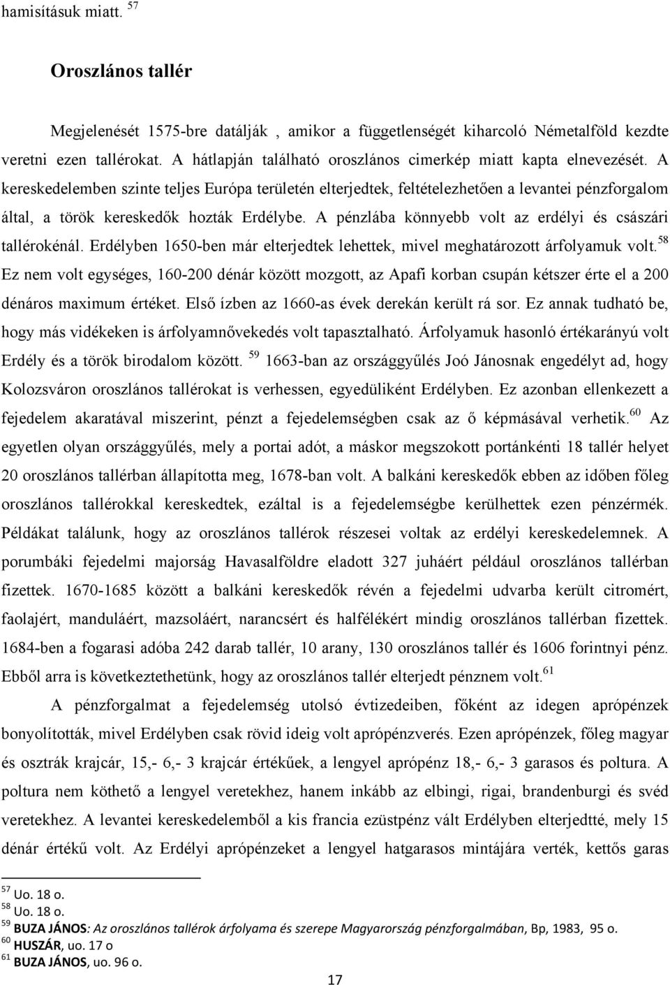 A kereskedelemben szinte teljes Európa területén elterjedtek, feltételezhetően a levantei pénzforgalom által, a török kereskedők hozták Erdélybe.