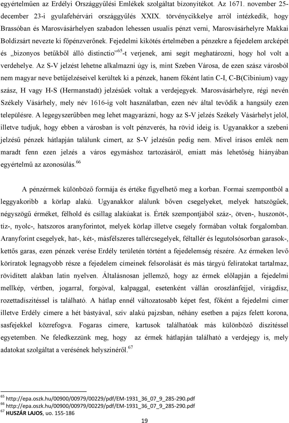 Fejedelmi kikötés értelmében a pénzekre a fejedelem arcképét és bizonyos betűkből álló distinctio 65 -t verjenek, ami segít meghatározni, hogy hol volt a verdehelye.