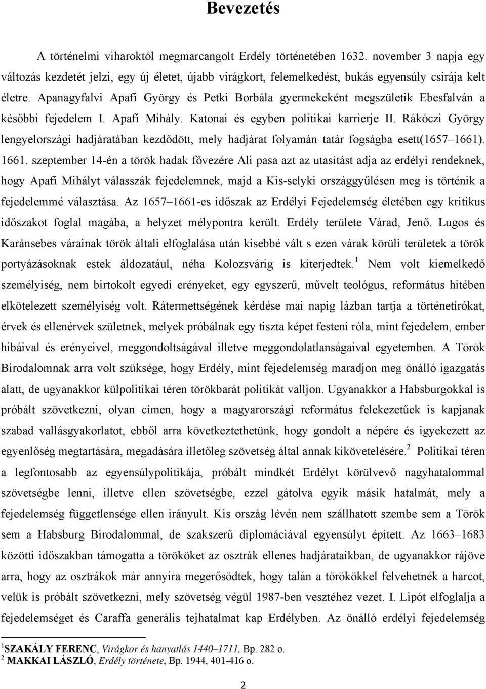 Apanagyfalvi Apafi György és Petki Borbála gyermekeként megszületik Ebesfalván a későbbi fejedelem I. Apafi Mihály. Katonai és egyben politikai karrierje II.