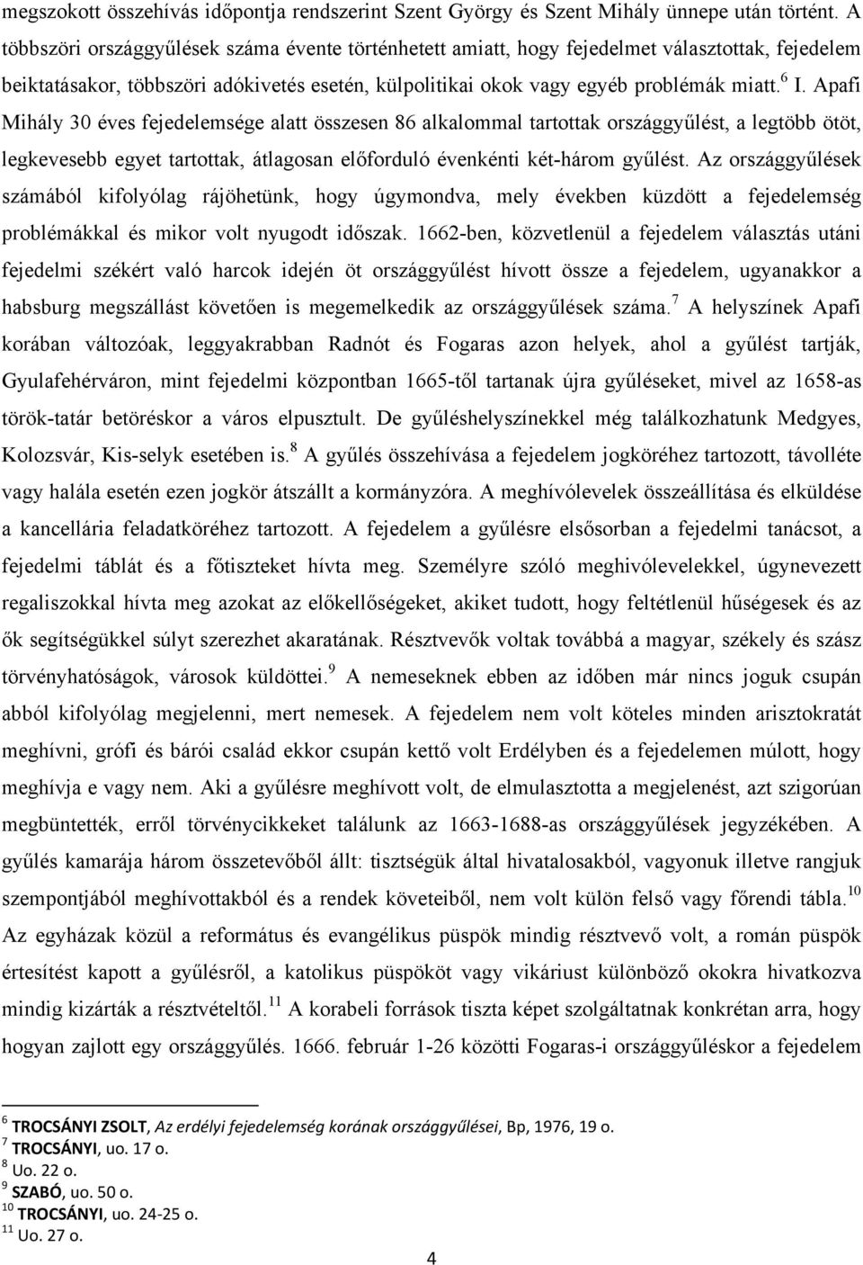 Apafi Mihály 30 éves fejedelemsége alatt összesen 86 alkalommal tartottak országgyűlést, a legtöbb ötöt, legkevesebb egyet tartottak, átlagosan előforduló évenkénti két-három gyűlést.