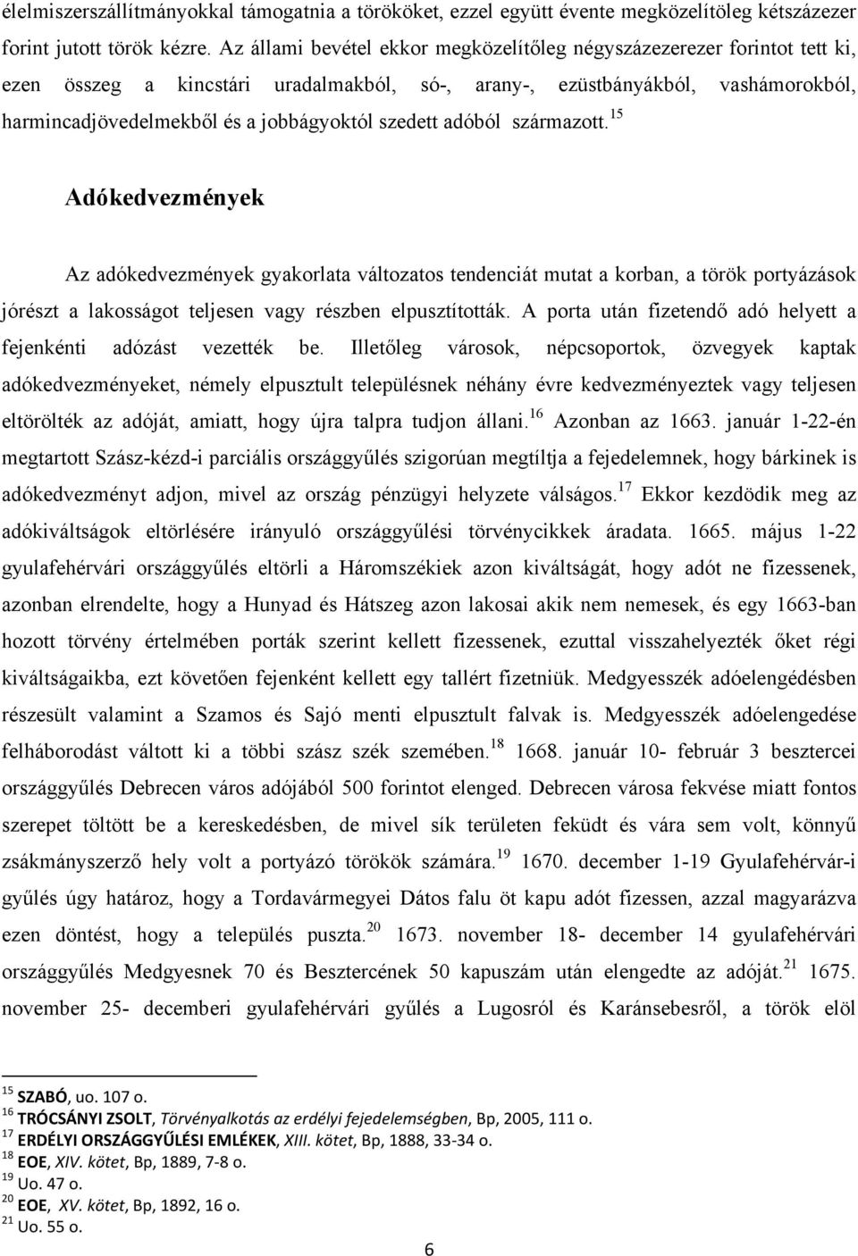 szedett adóból származott. 15 Adókedvezmények Az adókedvezmények gyakorlata változatos tendenciát mutat a korban, a török portyázások jórészt a lakosságot teljesen vagy részben elpusztították.