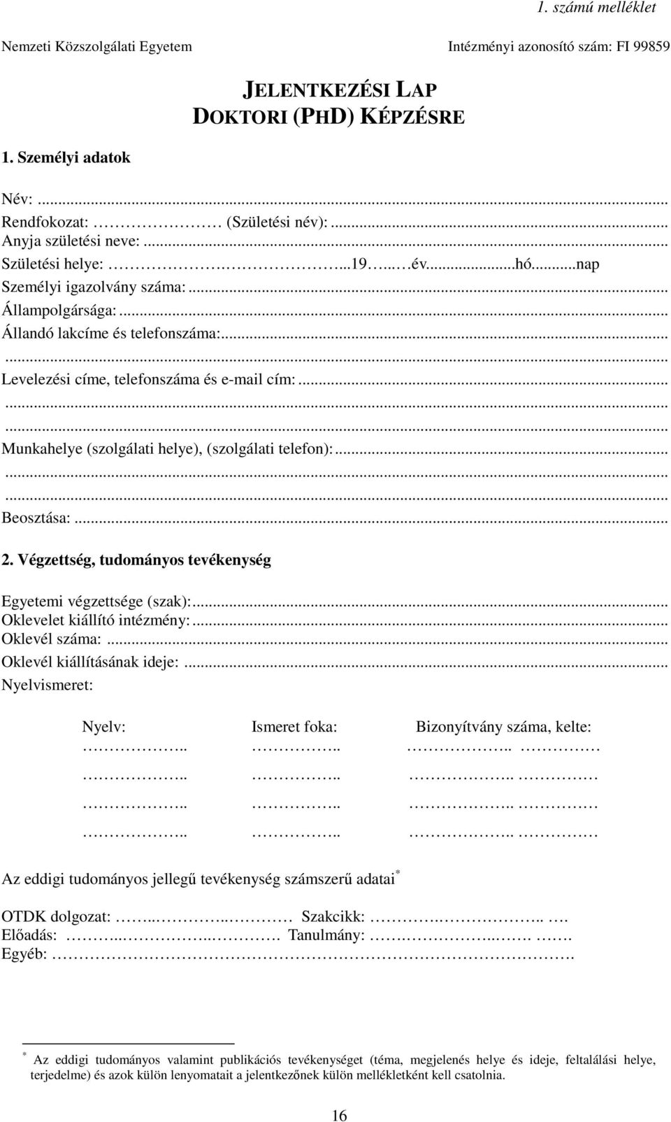 .. Munkahelye (szolgálati helye), (szolgálati telefon):... Beosztása:... 2. Végzettség, tudományos tevékenység Egyetemi végzettsége (szak):... Oklevelet kiállító intézmény:... Oklevél száma:.