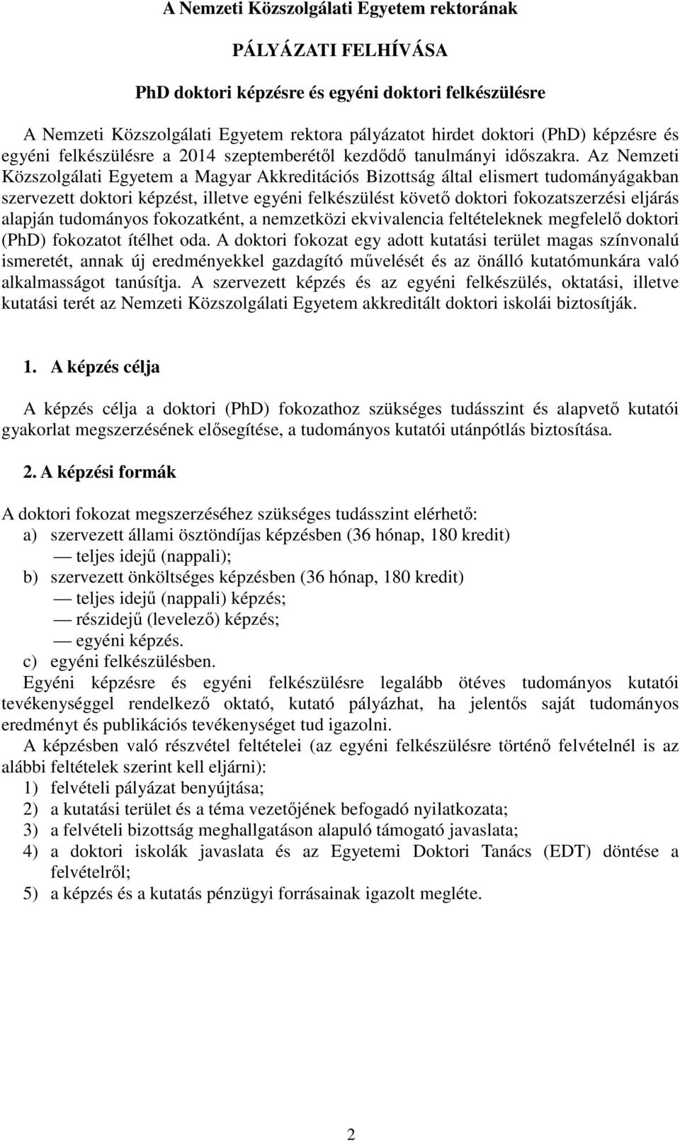 Az Nemzeti Közszolgálati Egyetem a Magyar Akkreditációs Bizottság által elismert tudományágakban szervezett doktori képzést, illetve egyéni felkészülést követő doktori fokozatszerzési eljárás alapján