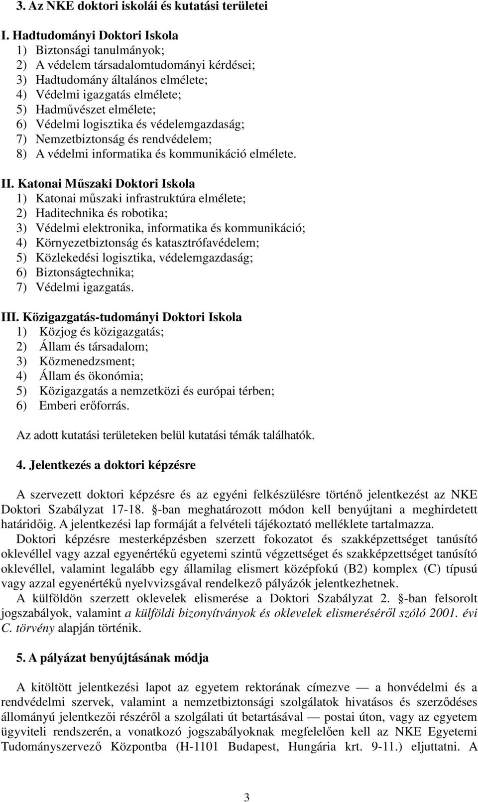 logisztika és védelemgazdaság; 7) Nemzetbiztonság és rendvédelem; 8) A védelmi informatika és kommunikáció elmélete. II.