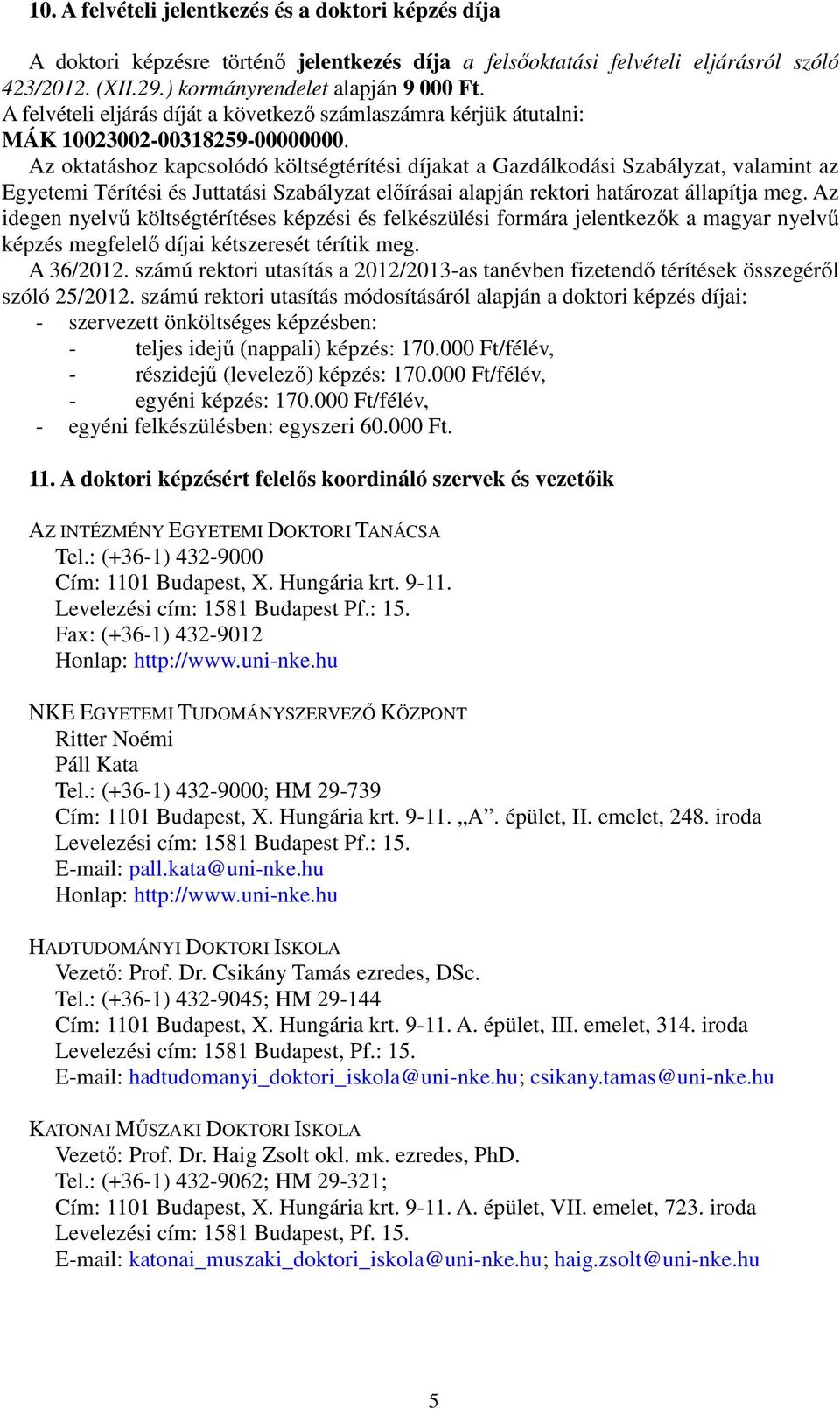 Az oktatáshoz kapcsolódó költségtérítési díjakat a Gazdálkodási Szabályzat, valamint az Egyetemi Térítési és Juttatási Szabályzat előírásai alapján rektori határozat állapítja meg.