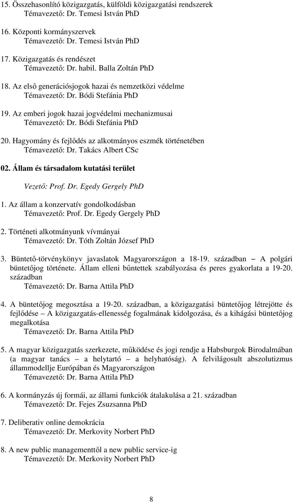 Az emberi jogok hazai jogvédelmi mechanizmusai Témavezető: Dr. Bódi Stefánia PhD 20. Hagyomány és fejlődés az alkotmányos eszmék történetében Témavezető: Dr. Takács Albert CSc 02.