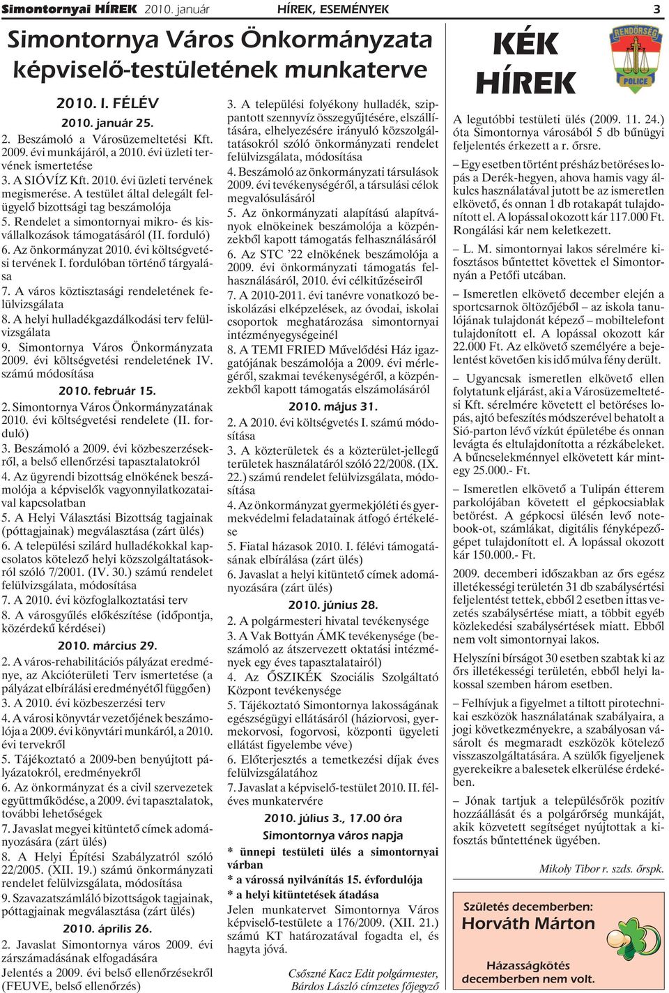 Rendelet a simontornyai mikro- és kisvállalkozások támogatásáról (II. forduló) 6. Az önkormányzat 2010. évi költségvetési tervének I. fordulóban történõ tárgyalása 7.