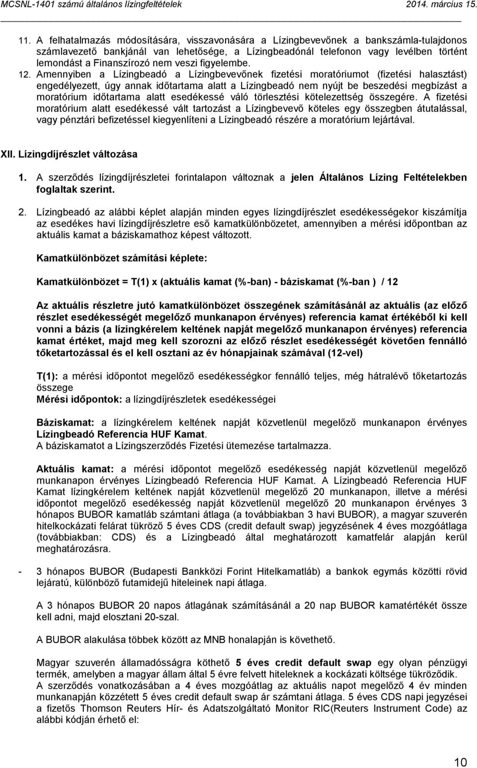 Amennyiben a Lízingbeadó a Lízingbevevőnek fizetési moratóriumot (fizetési halasztást) engedélyezett, úgy annak időtartama alatt a Lízingbeadó nem nyújt be beszedési megbízást a moratórium időtartama