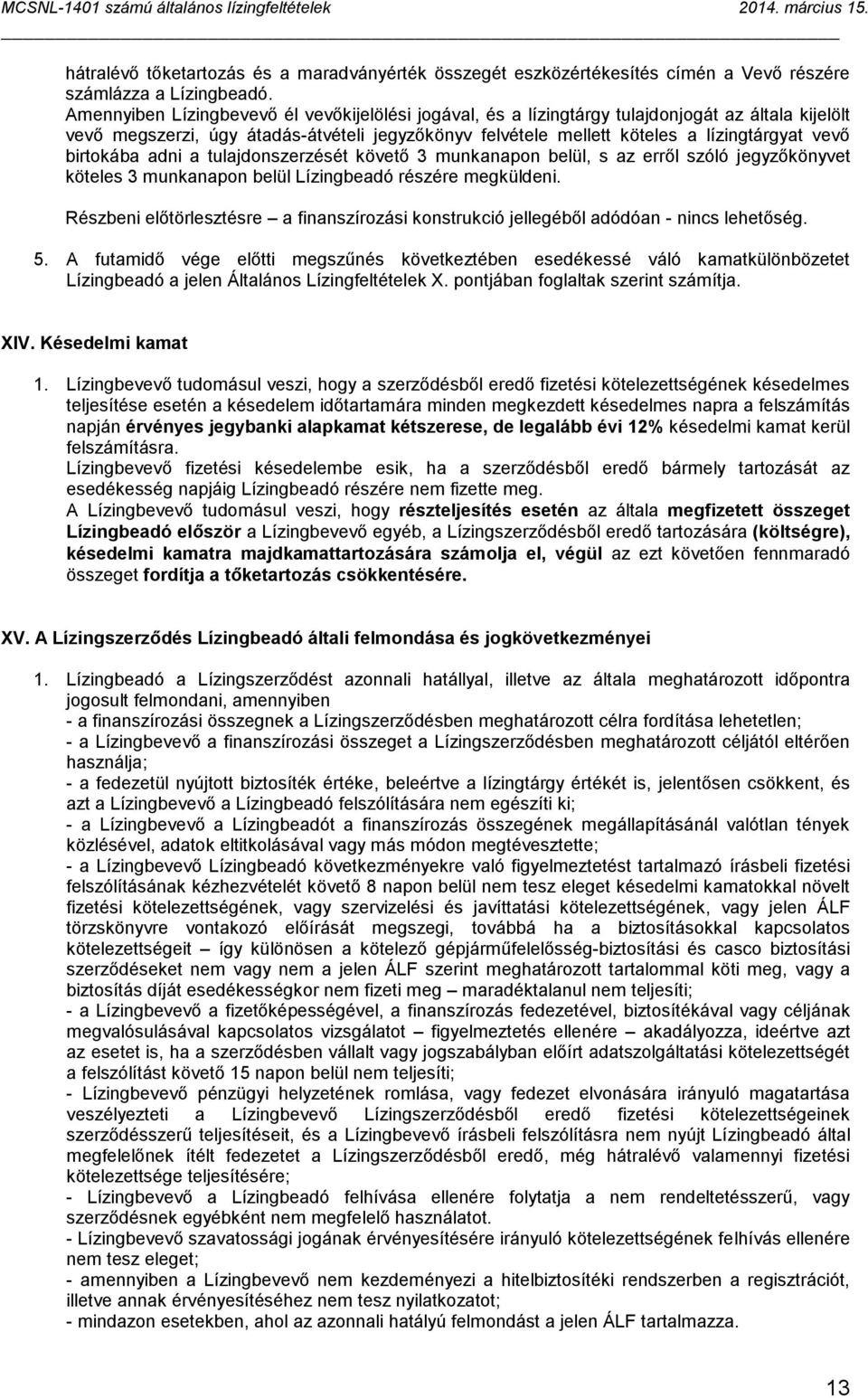 birtokába adni a tulajdonszerzését követő 3 munkanapon belül, s az erről szóló jegyzőkönyvet köteles 3 munkanapon belül Lízingbeadó részére megküldeni.