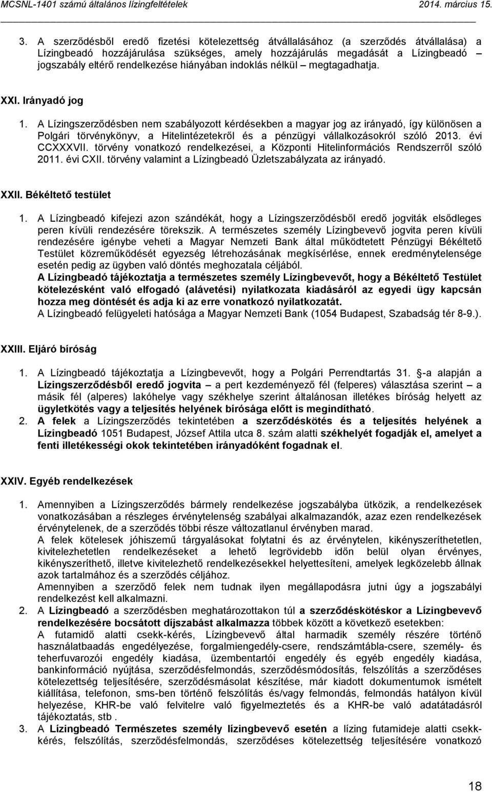 A Lízingszerződésben nem szabályozott kérdésekben a magyar jog az irányadó, így különösen a Polgári törvénykönyv, a Hitelintézetekről és a pénzügyi vállalkozásokról szóló 2013. évi CCXXXVII.