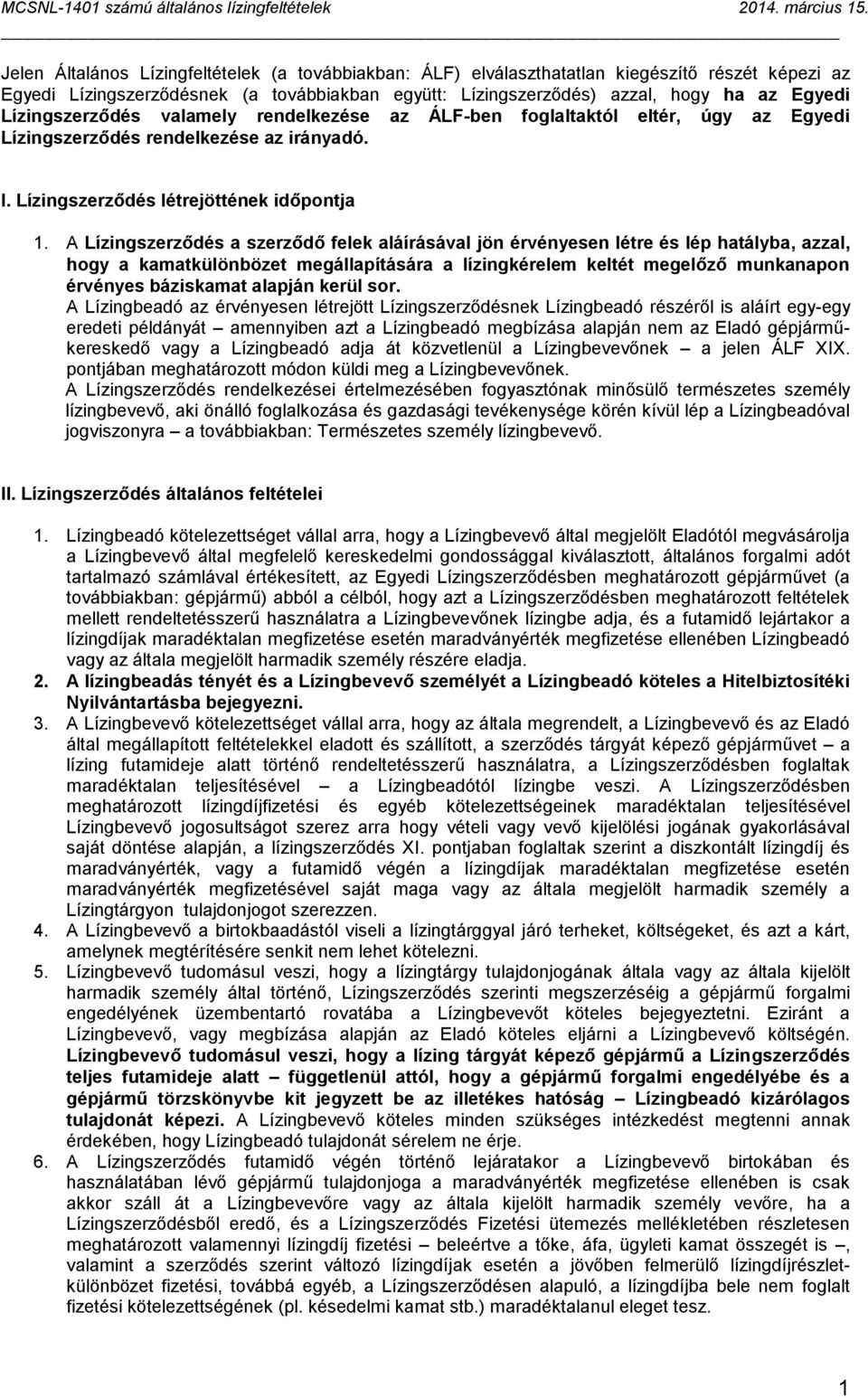 A Lízingszerződés a szerződő felek aláírásával jön érvényesen létre és lép hatályba, azzal, hogy a kamatkülönbözet megállapítására a lízingkérelem keltét megelőző munkanapon érvényes báziskamat