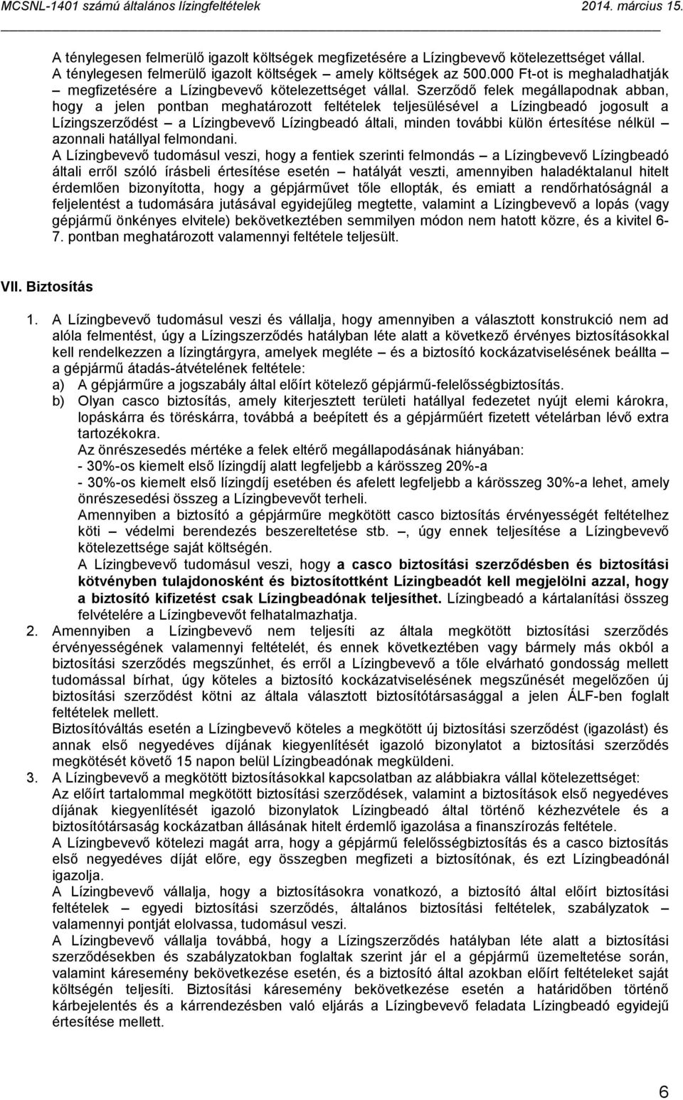 Szerződő felek megállapodnak abban, hogy a jelen pontban meghatározott feltételek teljesülésével a Lízingbeadó jogosult a Lízingszerződést a Lízingbevevő Lízingbeadó általi, minden további külön