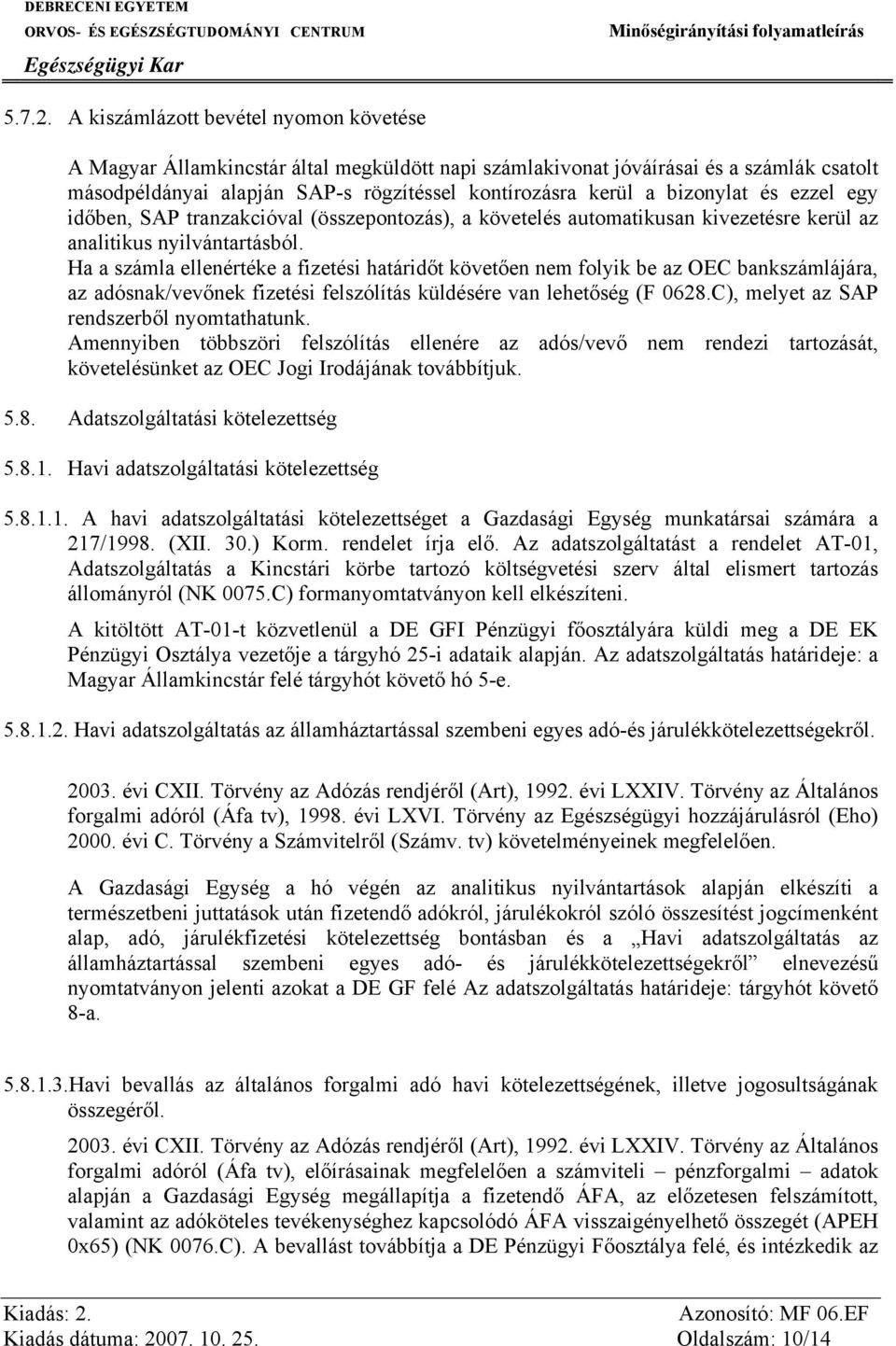 bizonylat és ezzel egy időben, SAP tranzakcióval (összepontozás), a követelés automatikusan kivezetésre kerül az analitikus nyilvántartásból.