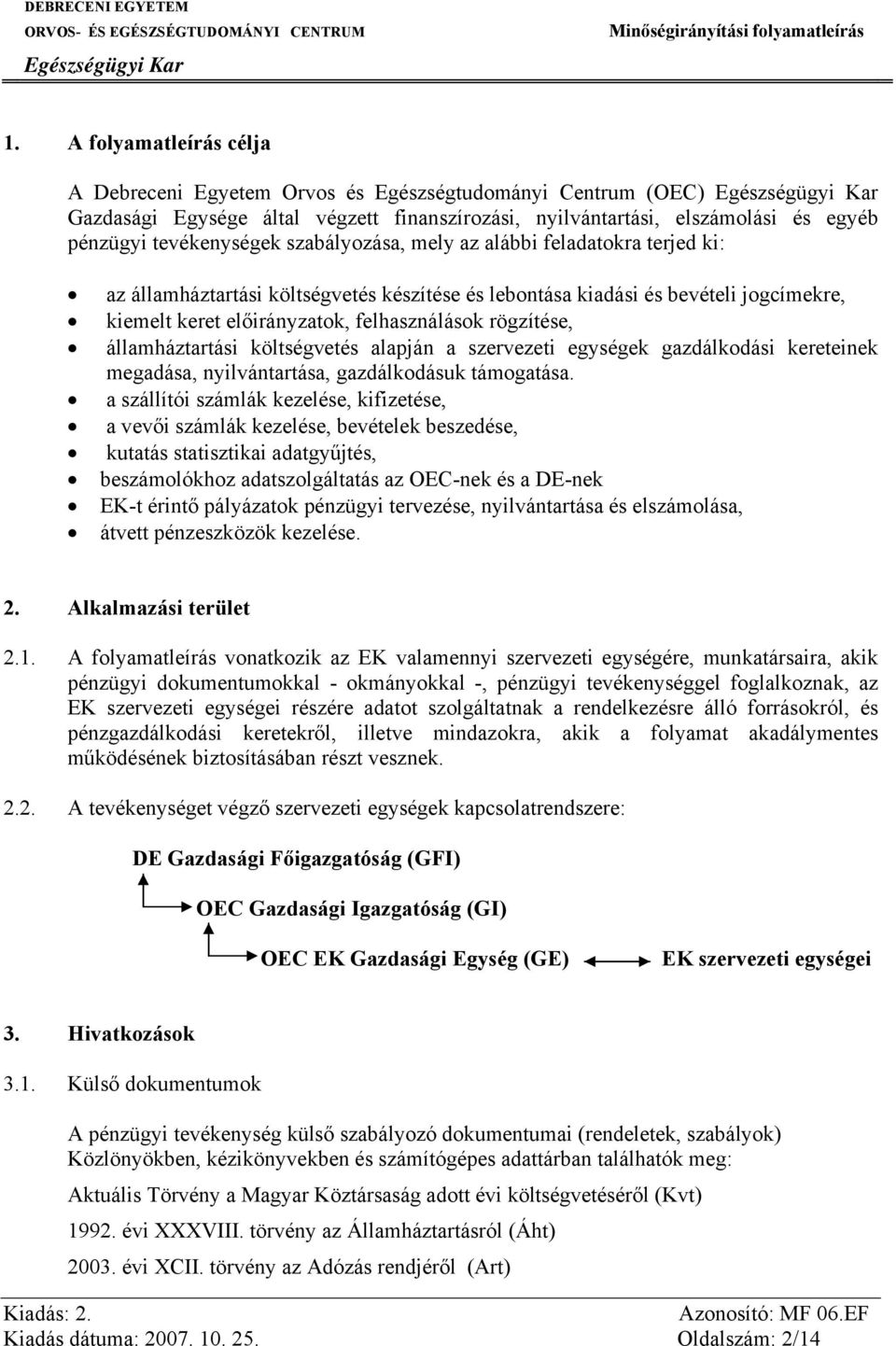 államháztartási költségvetés alapján a szervezeti egységek gazdálkodási kereteinek megadása, nyilvántartása, gazdálkodásuk támogatása.