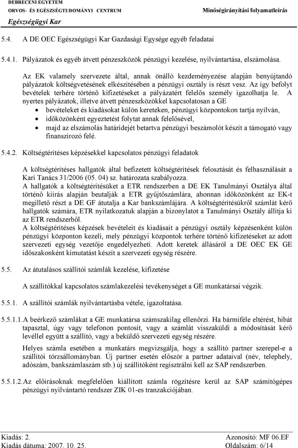 Az így befolyt bevételek terhére történő kifizetéseket a pályázatért felelős személy igazolhatja le.