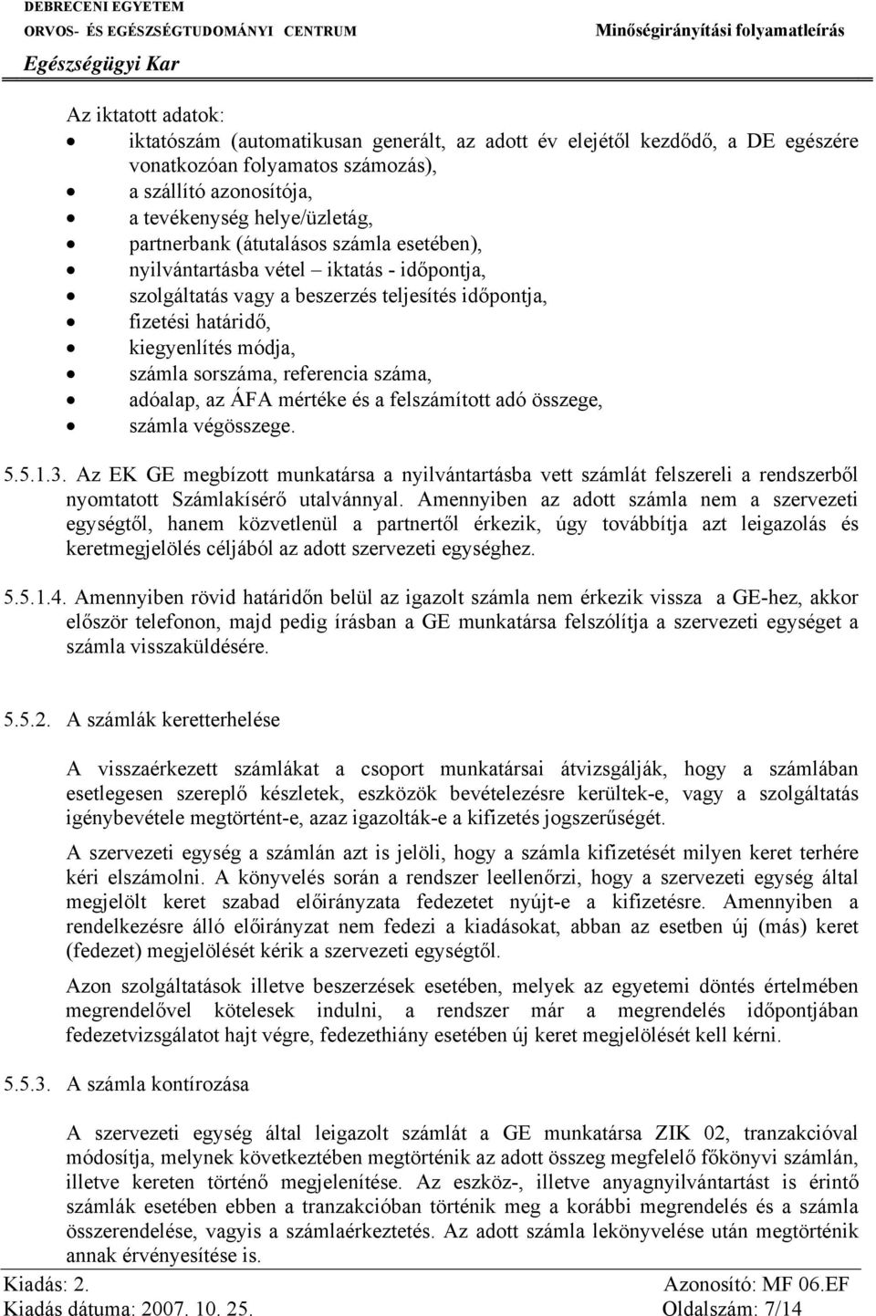 adóalap, az ÁFA mértéke és a felszámított adó összege, számla végösszege. 5.5.1.3.