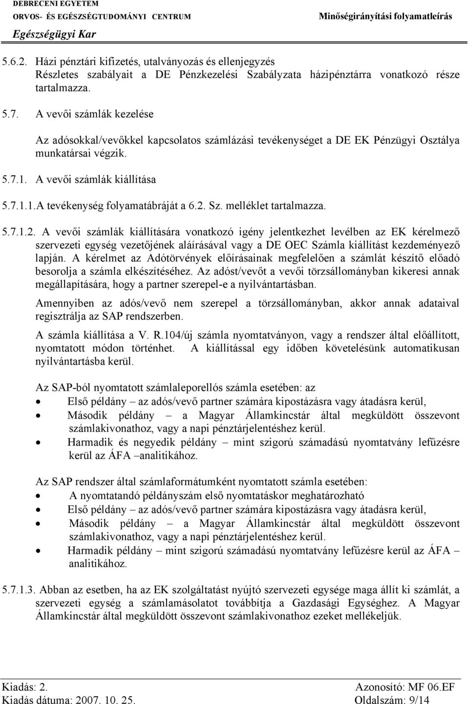 2. Sz. melléklet tartalmazza. 5.7.1.2. A vevői számlák kiállítására vonatkozó igény jelentkezhet levélben az EK kérelmező szervezeti egység vezetőjének aláírásával vagy a DE OEC Számla kiállítást kezdeményező lapján.