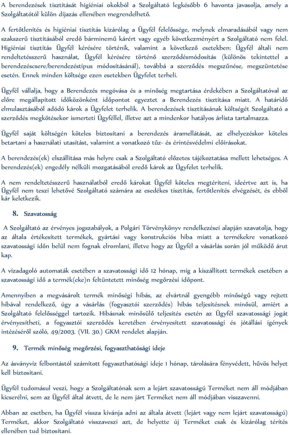 Higiéniai tisztítás Ügyfél kérésére történik, valamint a következő esetekben: Ügyfél általi nem rendeltetésszerű használat, Ügyfél kérésére történő szerződésmódosítás (különös tekintettel a