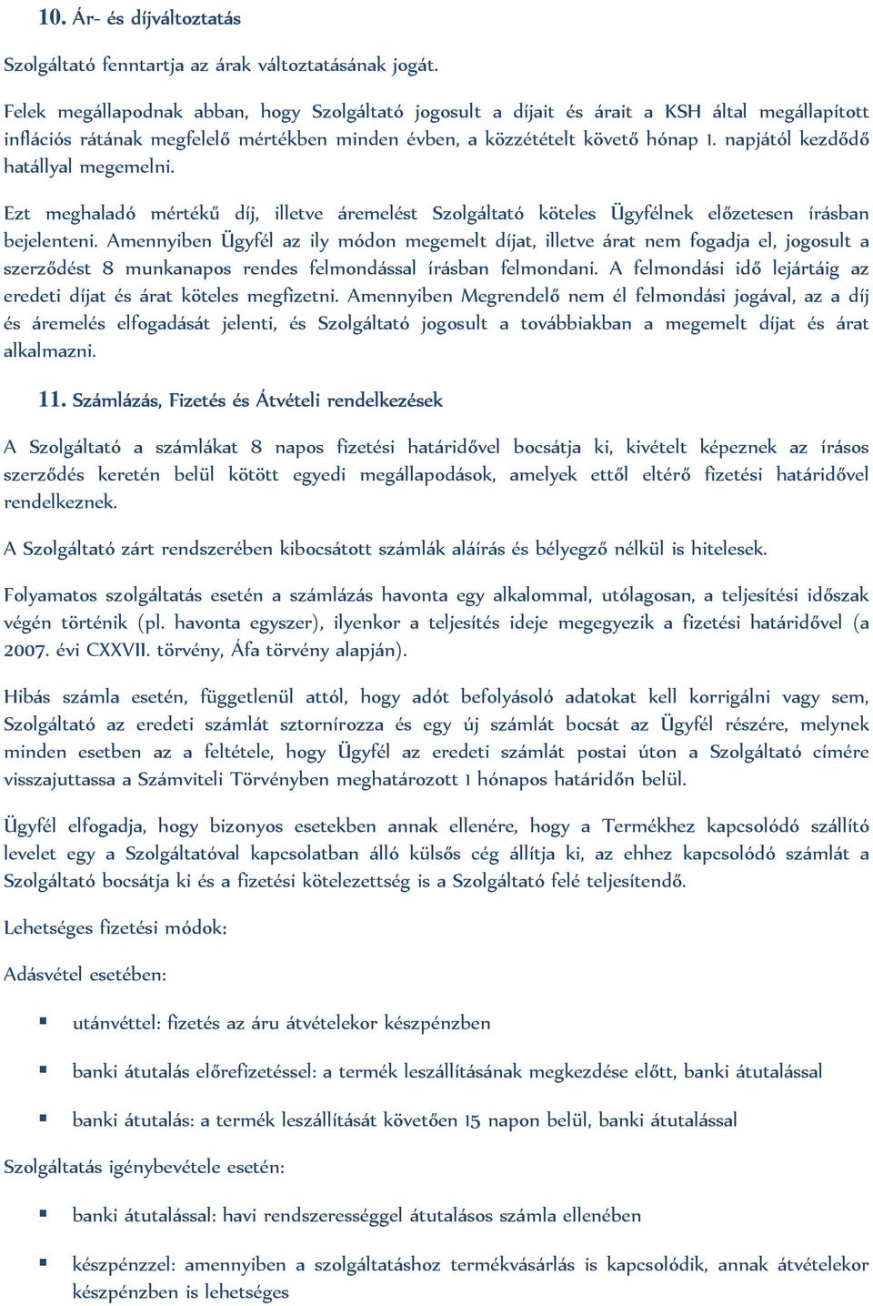 napjától kezdődő hatállyal megemelni. Ezt meghaladó mértékű díj, illetve áremelést Szolgáltató köteles Ügyfélnek előzetesen írásban bejelenteni.