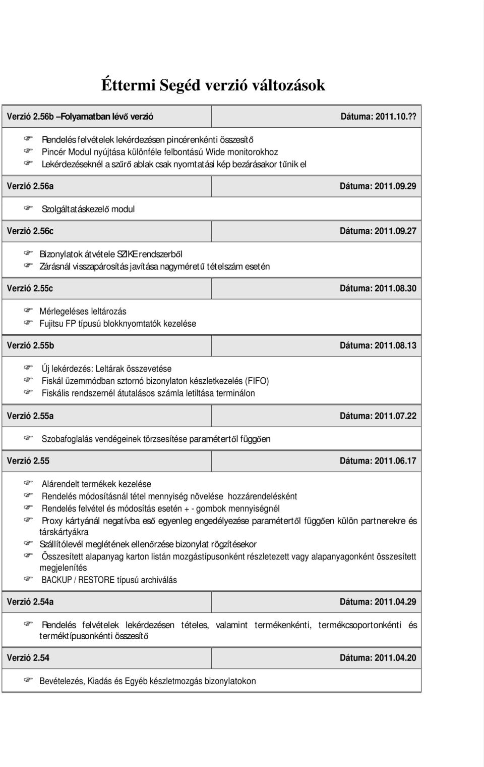 56a Dátuma: 2011.09.29 Szolgáltatáskezel modul Verzió 2.56c Dátuma: 2011.09.27 Bizonylatok átvétele SZIKE rendszerb l Zárásnál visszapárosítás javítása nagyméret tételszám esetén Verzió 2.