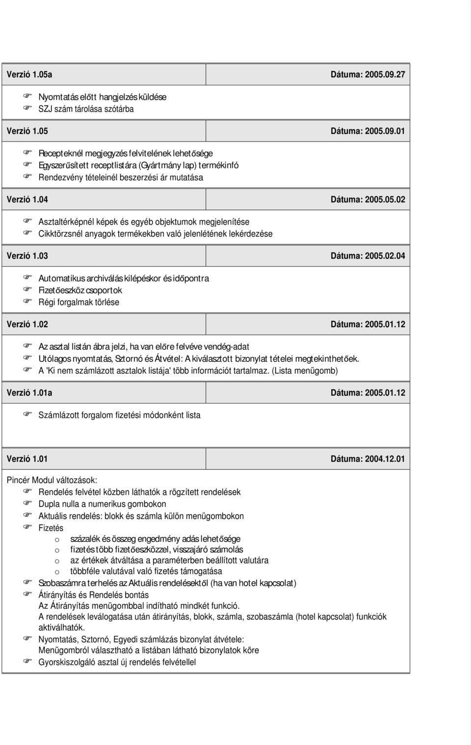 02 Dátuma: 2005.01.12 Az asztal listán ábra jelzi, ha van el re felvéve vendég-adat Utólagos nyomtatás, Sztornó és Átvétel: A kiválasztott bizonylat tételei megtekinthet ek.