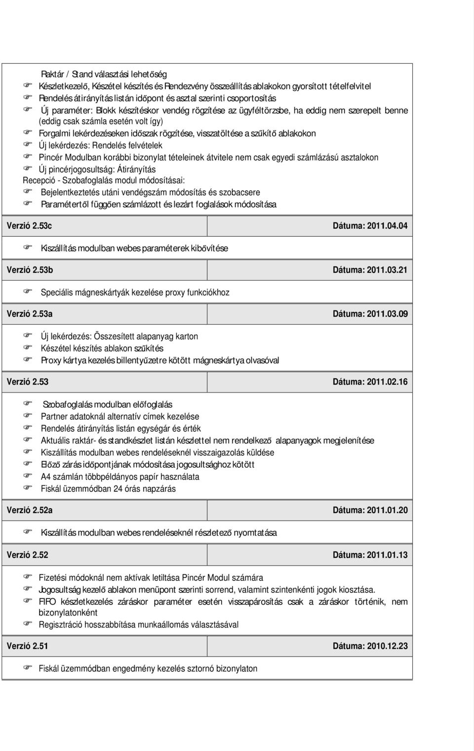 ablakokon Új lekérdezés: Rendelés felvételek Pincér Modulban korábbi bizonylat tételeinek átvitele nem csak egyedi számlázású asztalokon Új pincérjogosultság: Átirányítás Bejelentkeztetés utáni