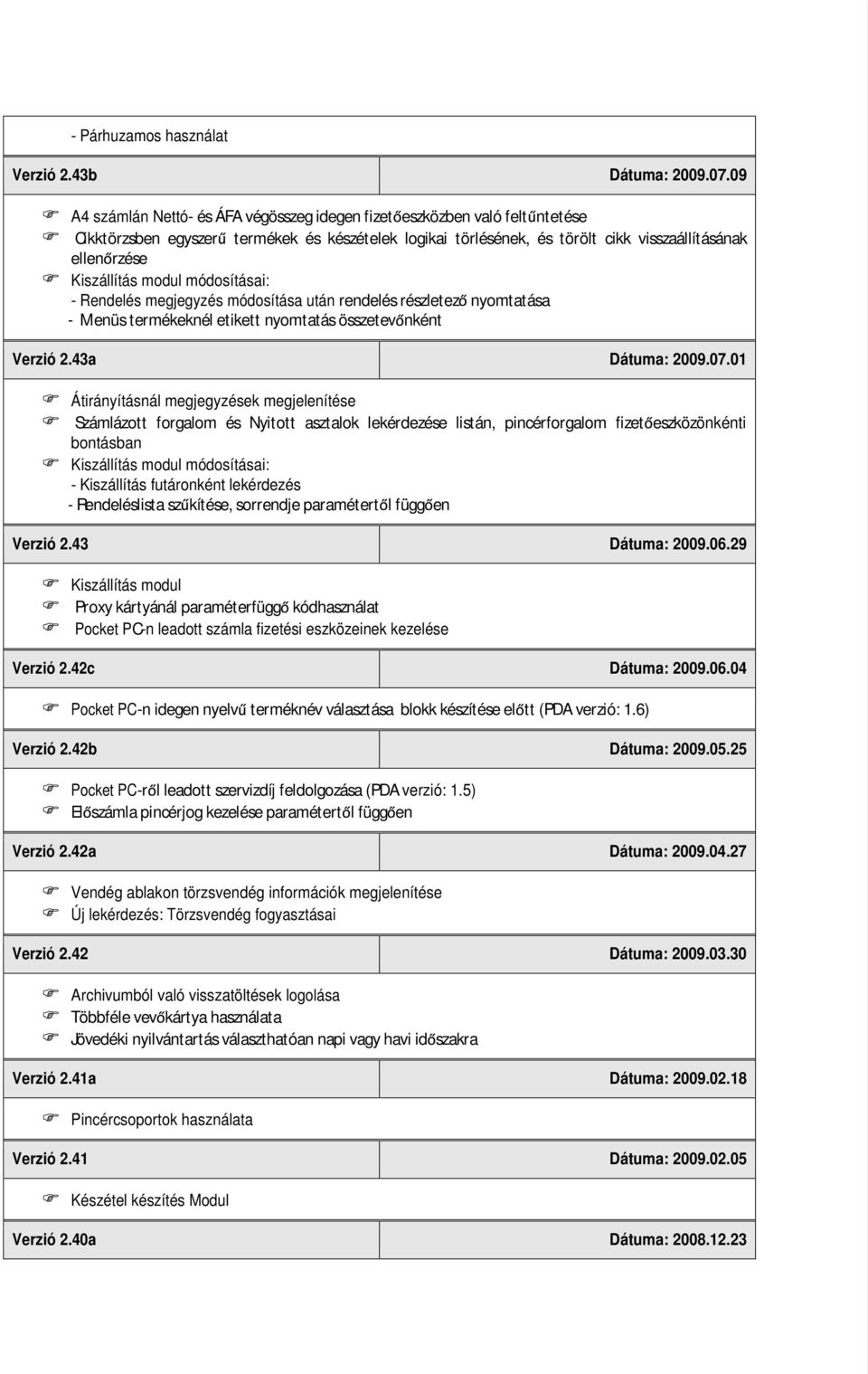 modul módosításai: - Rendelés megjegyzés módosítása után rendelés részletez nyomtatása - Menüs termékeknél etikett nyomtatás összetev nként Verzió 2.43a Dátuma: 2009.07.