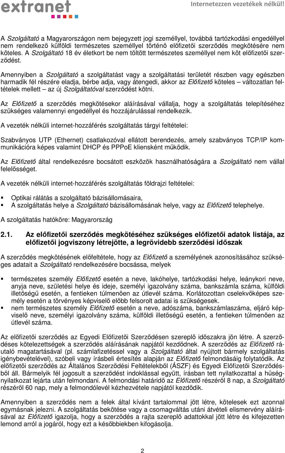 Amennyiben a Szolgáltató a szolgáltatást vagy a szolgáltatási területét részben vagy egészben harmadik fél részére eladja, bérbe adja, vagy átengedi, akkor az Előfizető köteles változatlan feltételek