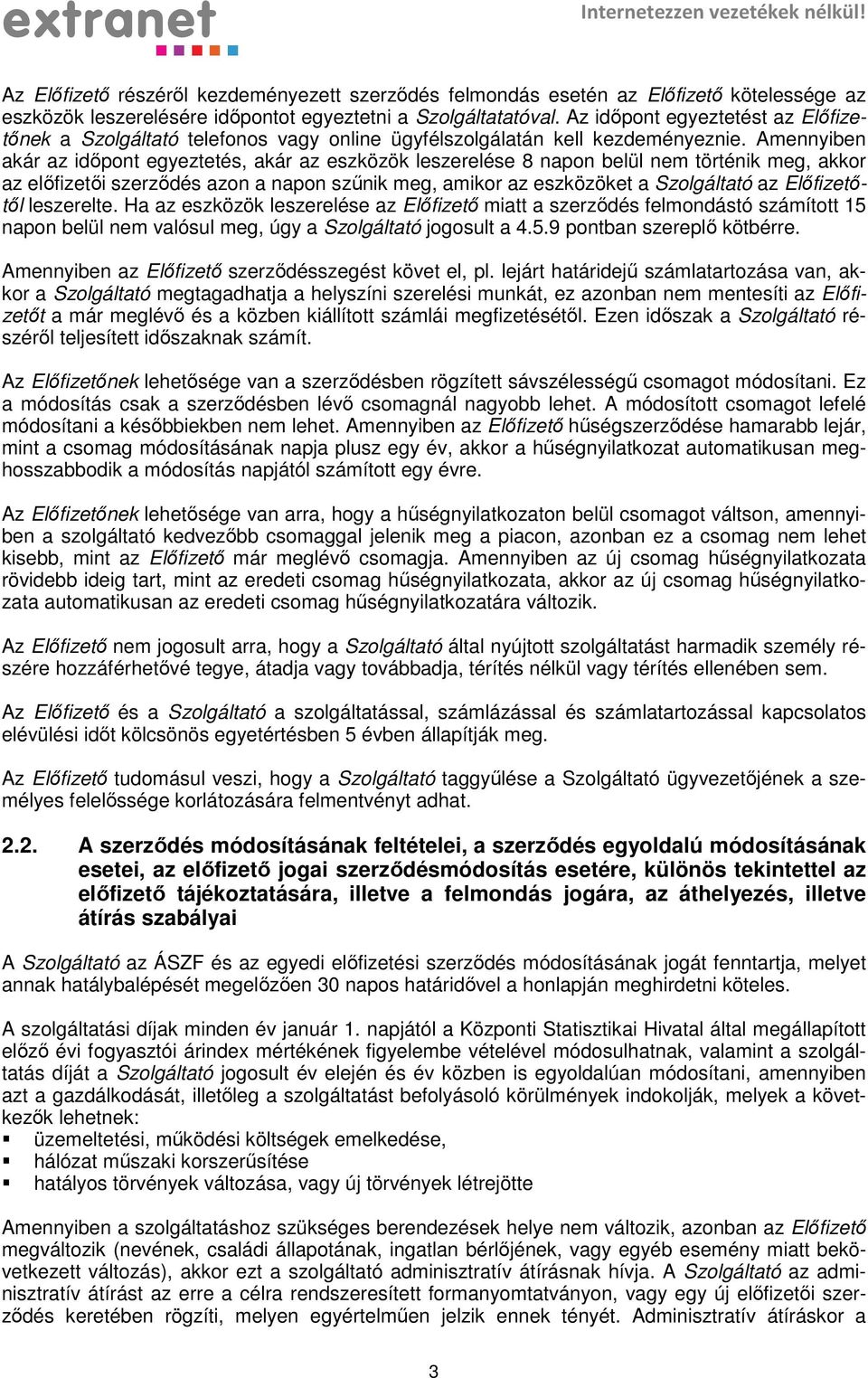 Amennyiben akár az időpont egyeztetés, akár az eszközök leszerelése 8 napon belül nem történik meg, akkor az előfizetői szerződés azon a napon szűnik meg, amikor az eszközöket a Szolgáltató az