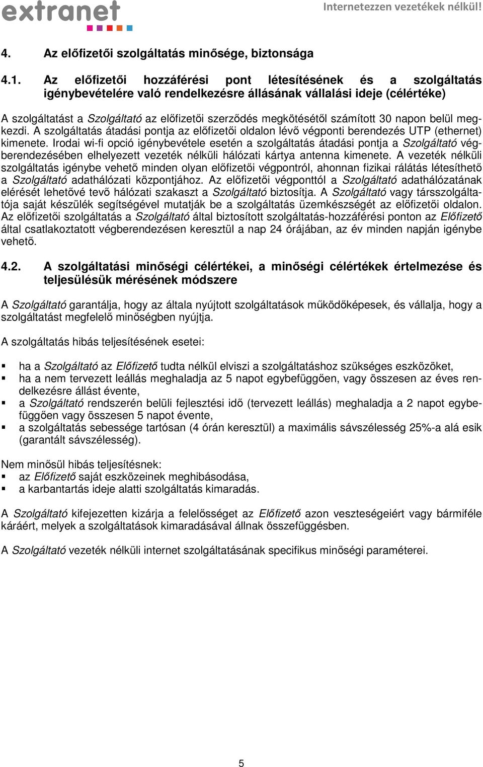 megkötésétől számított 30 napon belül megkezdi. A szolgáltatás átadási pontja az előfizetői oldalon lévő végponti berendezés UTP (ethernet) kimenete.