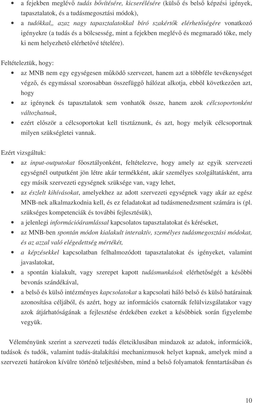 Feltételeztük, hogy: az MNB nem egy egységesen mköd szervezet, hanem azt a többféle tevékenységet végz, és egymással szorosabban összefügg hálózat alkotja, ebbl következen azt, hogy az igénynek és