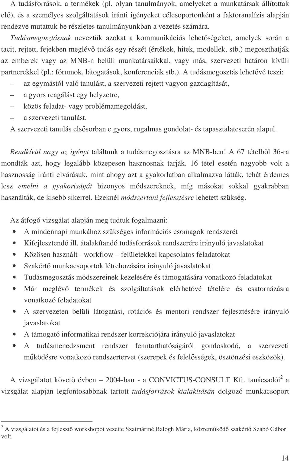 vezetés számára. Tudásmegosztásnak neveztük azokat a kommunikációs lehetségeket, amelyek során a tacit, rejtett, fejekben meglév tudás egy részét (értékek, hitek, modellek, stb.